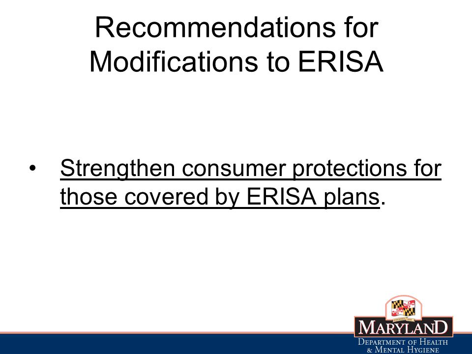 Recommendations for Modifications to ERISA Strengthen consumer protections for those covered by ERISA plans.