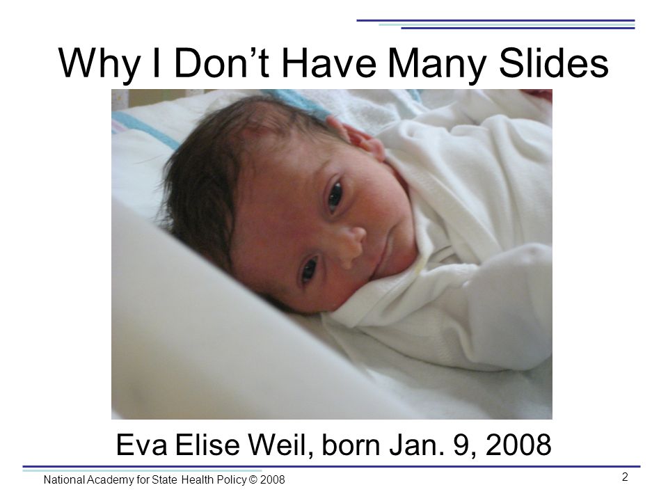 National Academy for State Health Policy © Why I Dont Have Many Slides Eva Elise Weil, born Jan.
