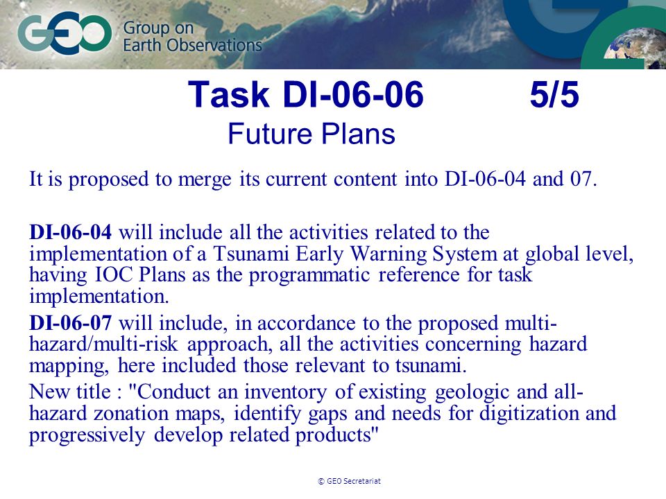 © GEO Secretariat Task DI /5 Future Plans It is proposed to merge its current content into DI and 07.