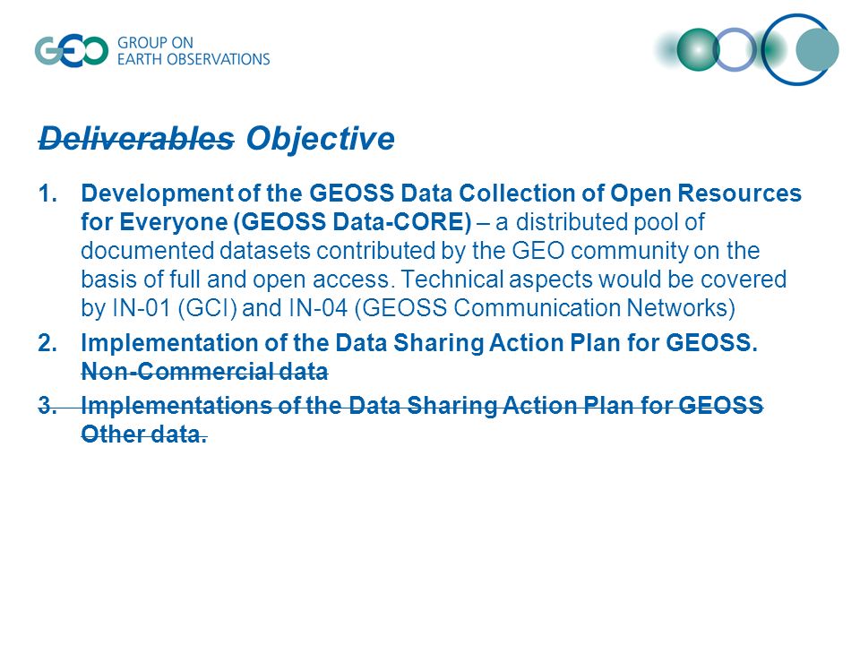 Deliverables Objective 1.Development of the GEOSS Data Collection of Open Resources for Everyone (GEOSS Data-CORE) – a distributed pool of documented datasets contributed by the GEO community on the basis of full and open access.
