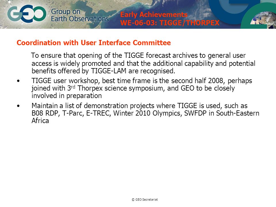 © GEO Secretariat Coordination with User Interface Committee To ensure that opening of the TIGGE forecast archives to general user access is widely promoted and that the additional capability and potential benefits offered by TIGGE-LAM are recognised.