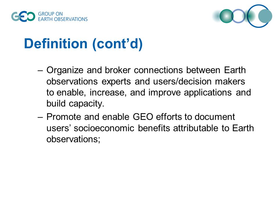 Definition (contd) –Organize and broker connections between Earth observations experts and users/decision makers to enable, increase, and improve applications and build capacity.