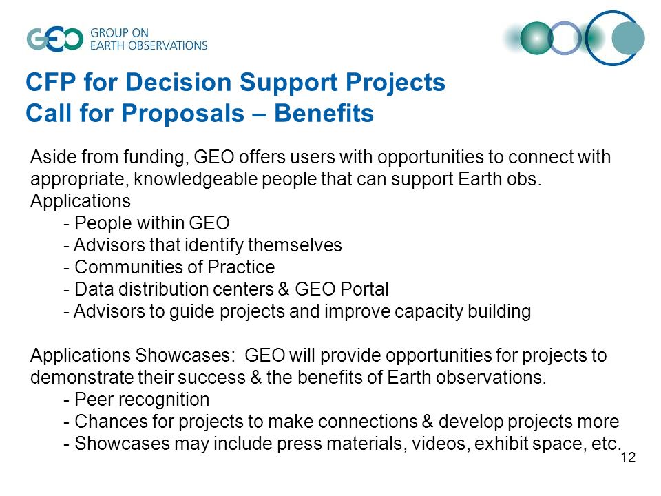 12 CFP for Decision Support Projects Call for Proposals – Benefits Aside from funding, GEO offers users with opportunities to connect with appropriate, knowledgeable people that can support Earth obs.