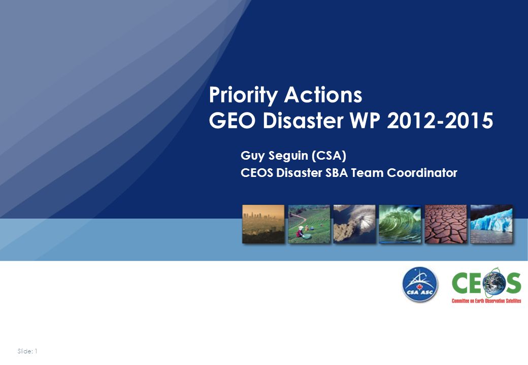 Slide: 1 Guy Seguin (CSA) CEOS Disaster SBA Team Coordinator Priority Actions GEO Disaster WP