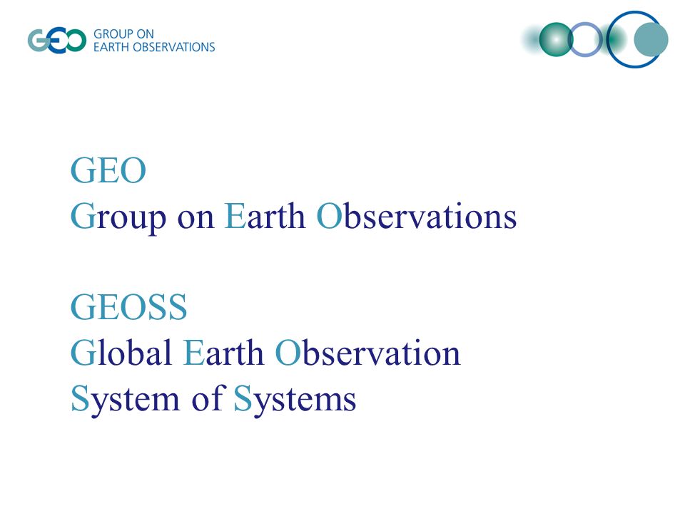 GEO Group on Earth Observations GEOSS Global Earth Observation System of Systems