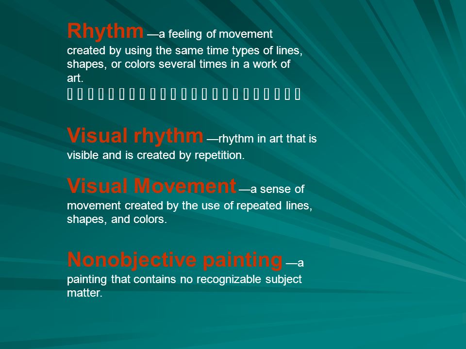 Rhythm a feeling of movement created by using the same time types of lines, shapes, or colors several times in a work of art.