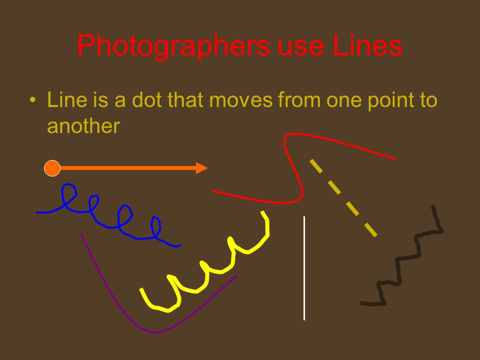 Photographers use Lines Line is a dot that moves from one point to another