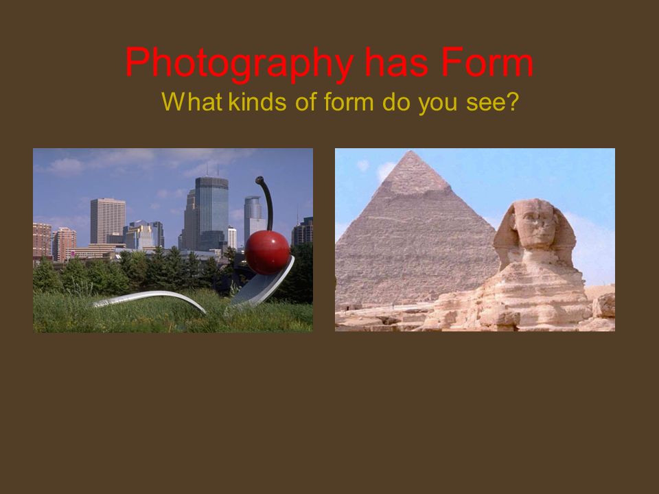 Photography has Form What kinds of form do you see