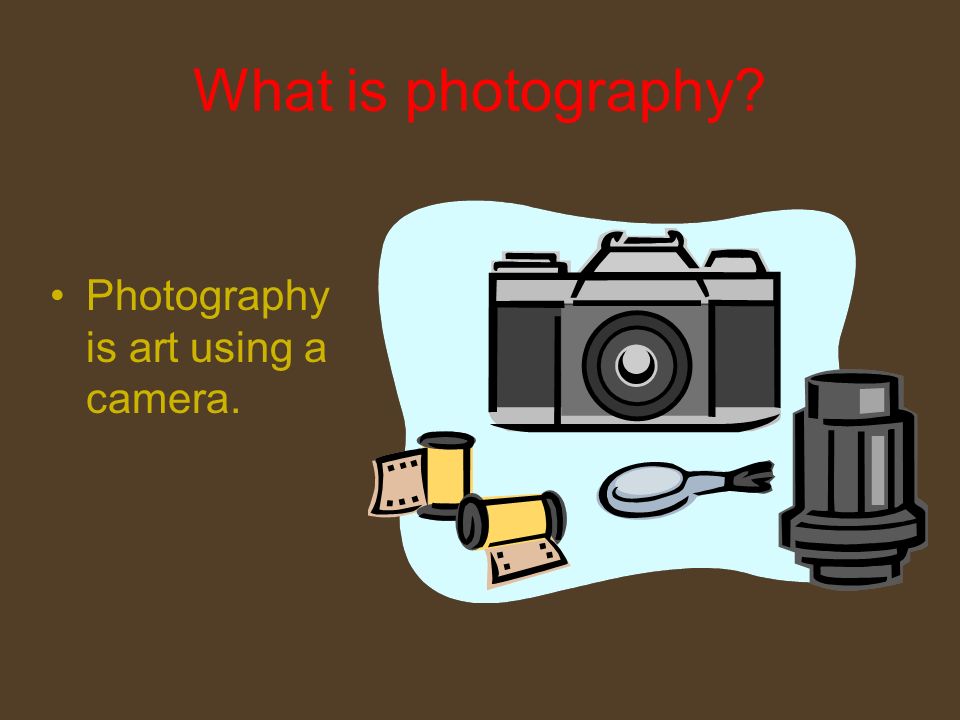 What is photography Photography is art using a camera.