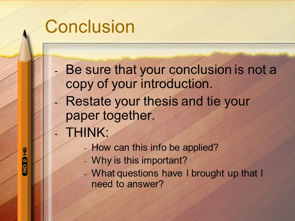 Conclusion - Be sure that your conclusion is not a copy of your introduction.