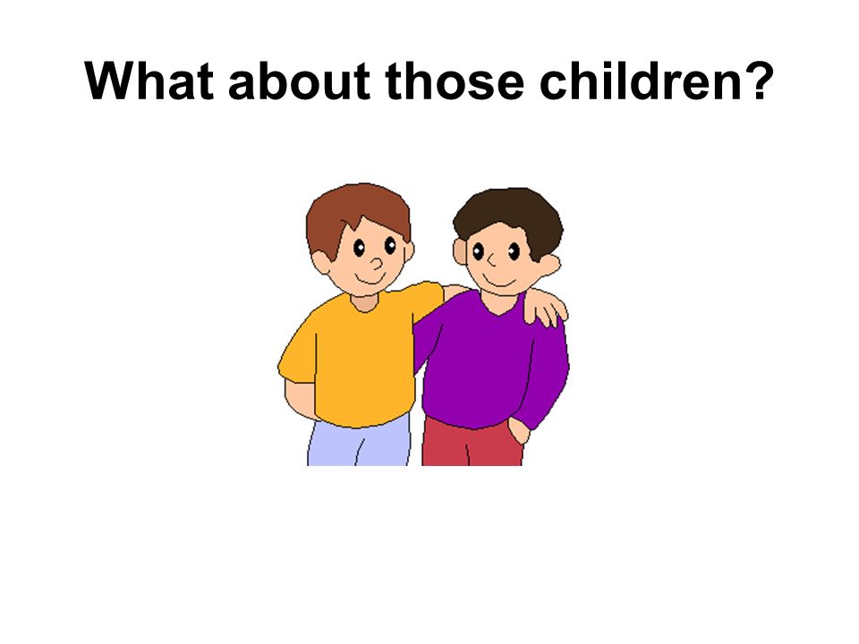 What about those children
