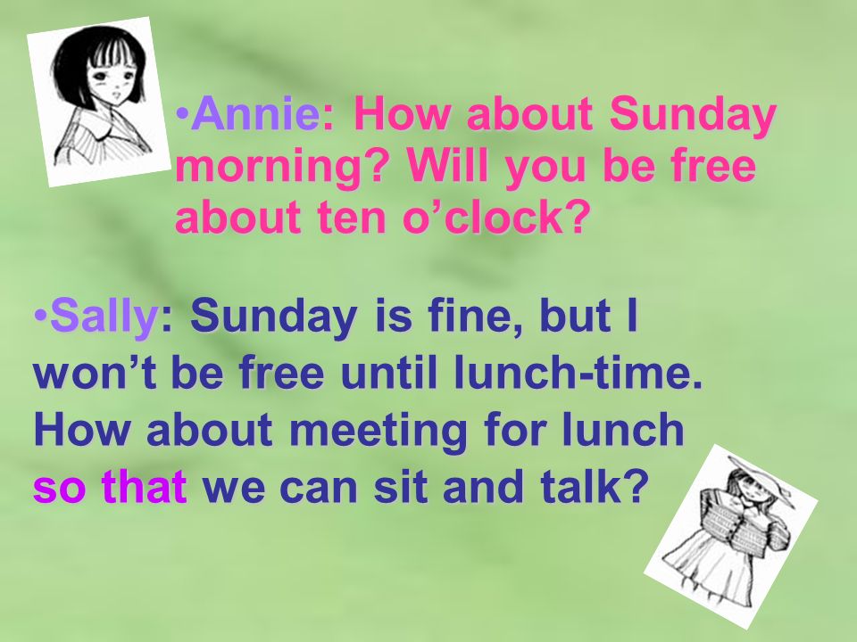 Annie: How about Sunday morning. Will you be free about ten oclock Annie: How about Sunday morning.