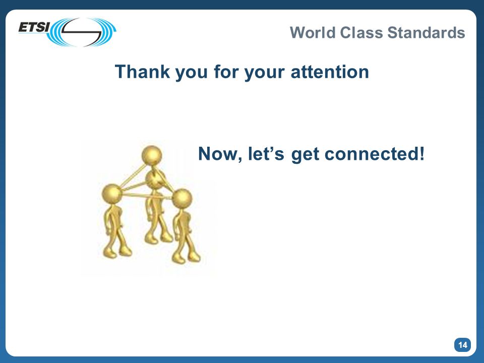 World Class Standards Thank you for your attention Now, lets get connected! 14