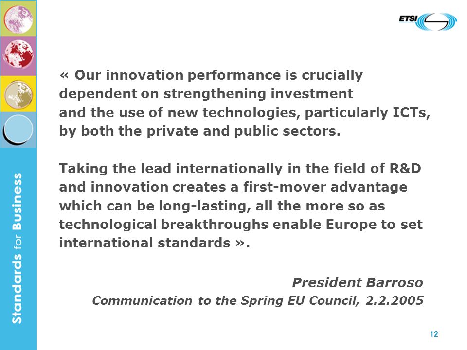 12 President Barroso Communication to the Spring EU Council, « Our innovation performance is crucially dependent on strengthening investment and the use of new technologies, particularly ICTs, by both the private and public sectors.