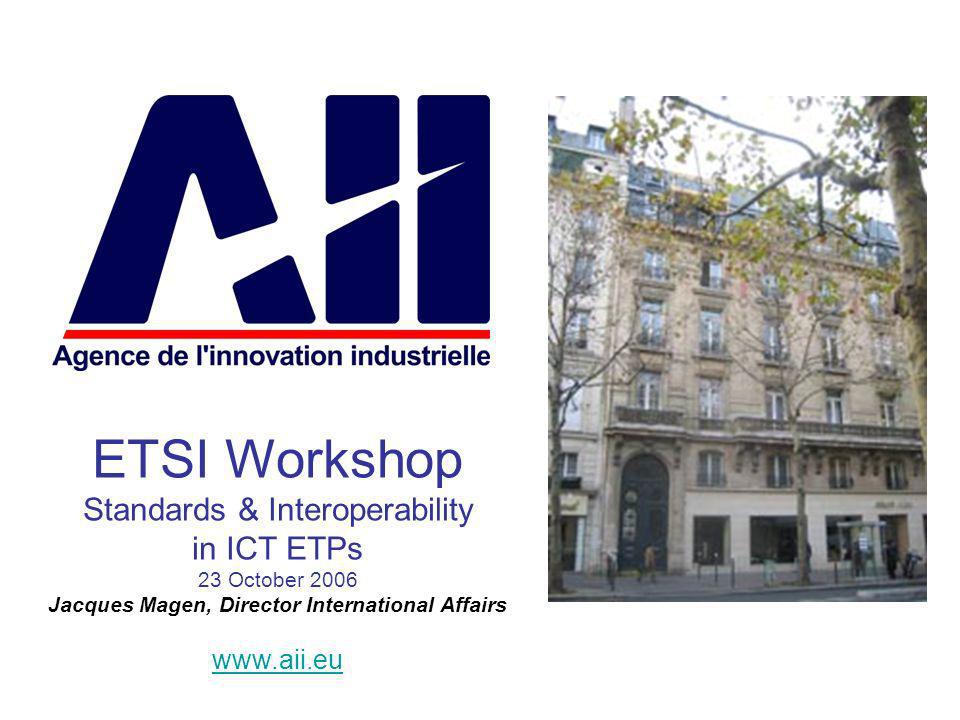 ETSI Workshop Standards & Interoperability in ICT ETPs 23 October 2006 Jacques Magen, Director International Affairs