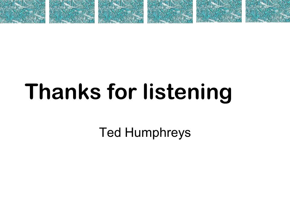 Thanks for listening Ted Humphreys