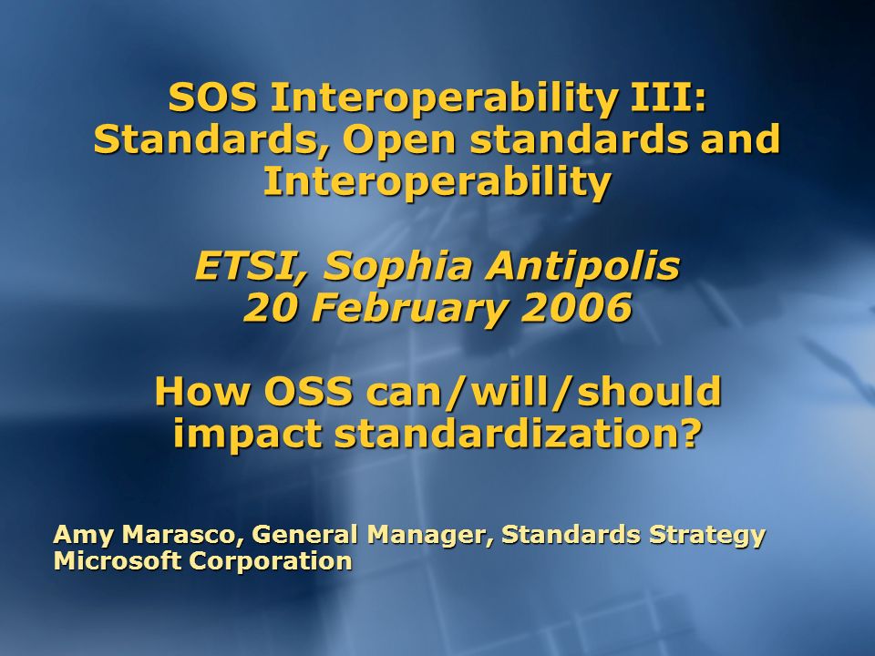 SOS Interoperability III: Standards, Open standards and Interoperability ETSI, Sophia Antipolis 20 February 2006 How OSS can/will/should impact standardization.