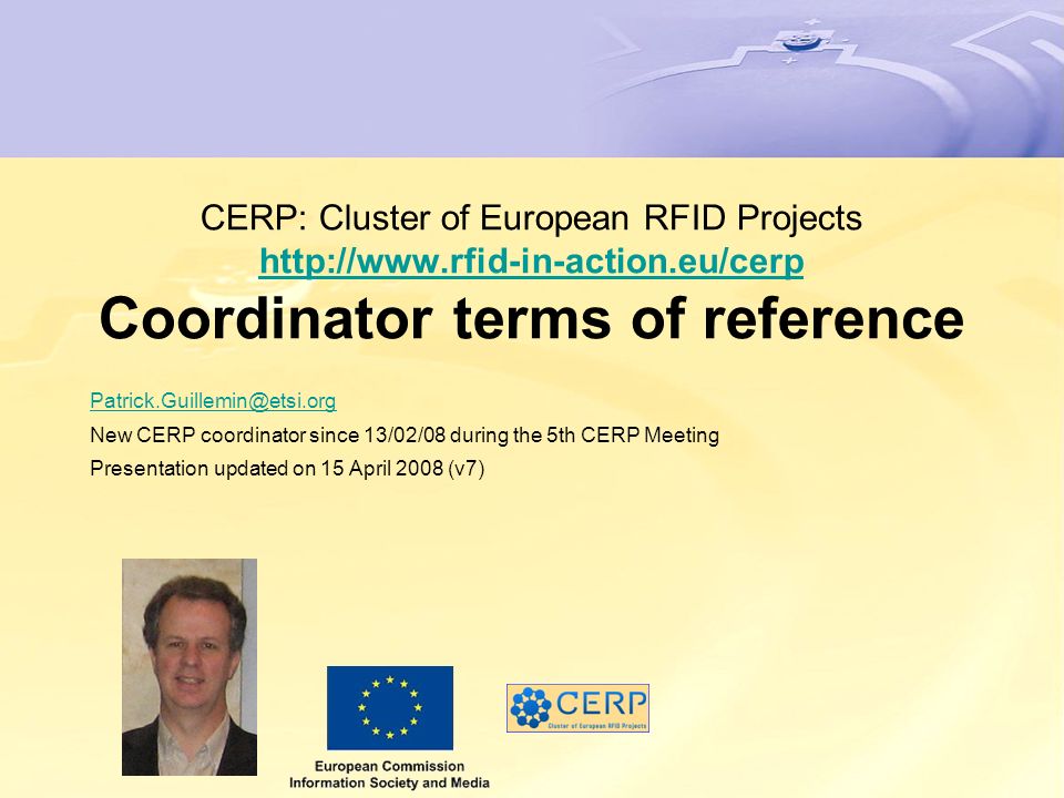 CERP: Cluster of European RFID Projects   Coordinator terms of reference   New CERP coordinator since 13/02/08 during the 5th CERP Meeting Presentation updated on 15 April 2008 (v7)