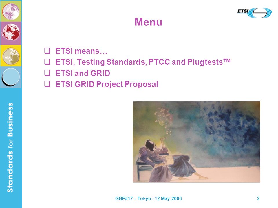 GGF#17 - Tokyo - 12 May Menu ETSI means… ETSI, Testing Standards, PTCC and Plugtests TM ETSI and GRID ETSI GRID Project Proposal