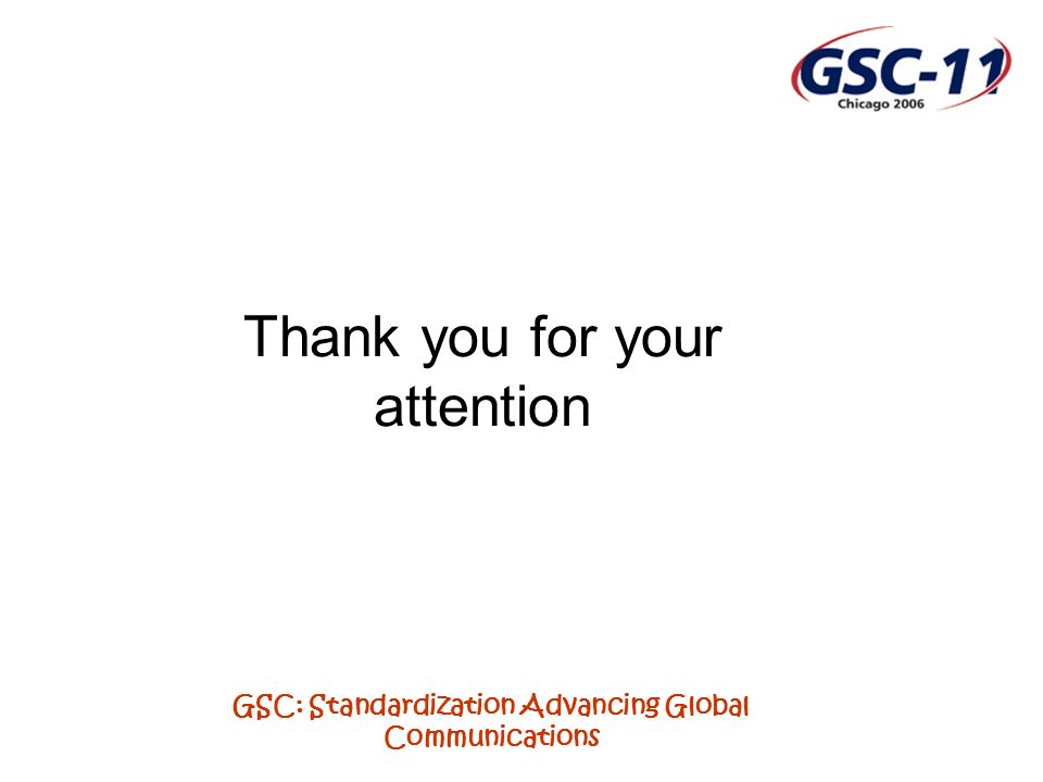 GSC: Standardization Advancing Global Communications Thank you for your attention