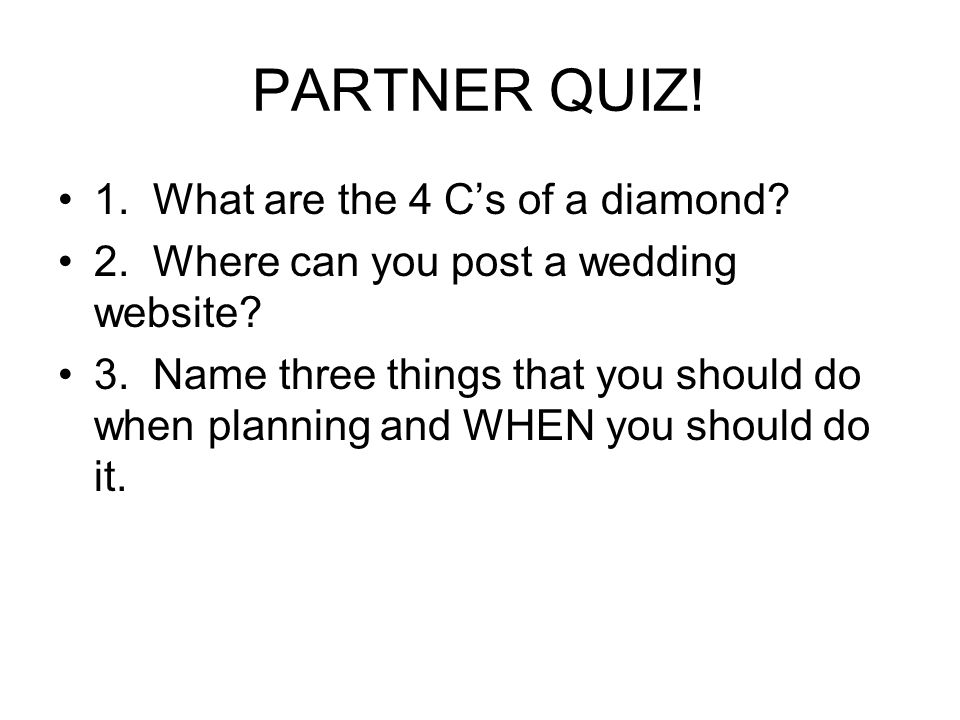 PARTNER QUIZ. 1. What are the 4 Cs of a diamond.