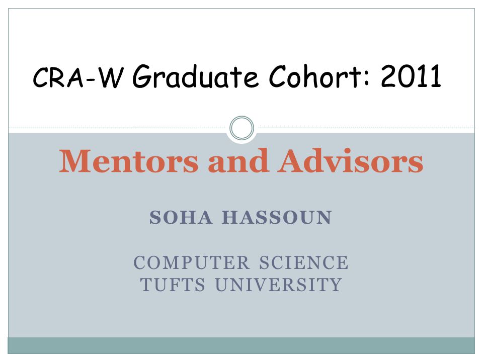 SOHA HASSOUN COMPUTER SCIENCE TUFTS UNIVERSITY Mentors and Advisors CRA-W Graduate Cohort: 2011