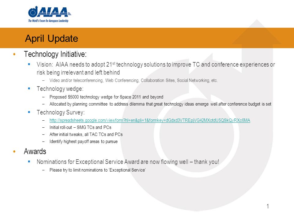 April Update Technology Initiative: Vision: AIAA needs to adopt 21 st technology solutions to improve TC and conference experiences or risk being irrelevant and left behind –Video and/or teleconferencing, Web Conferencing, Collaboration Sites, Social Networking, etc.