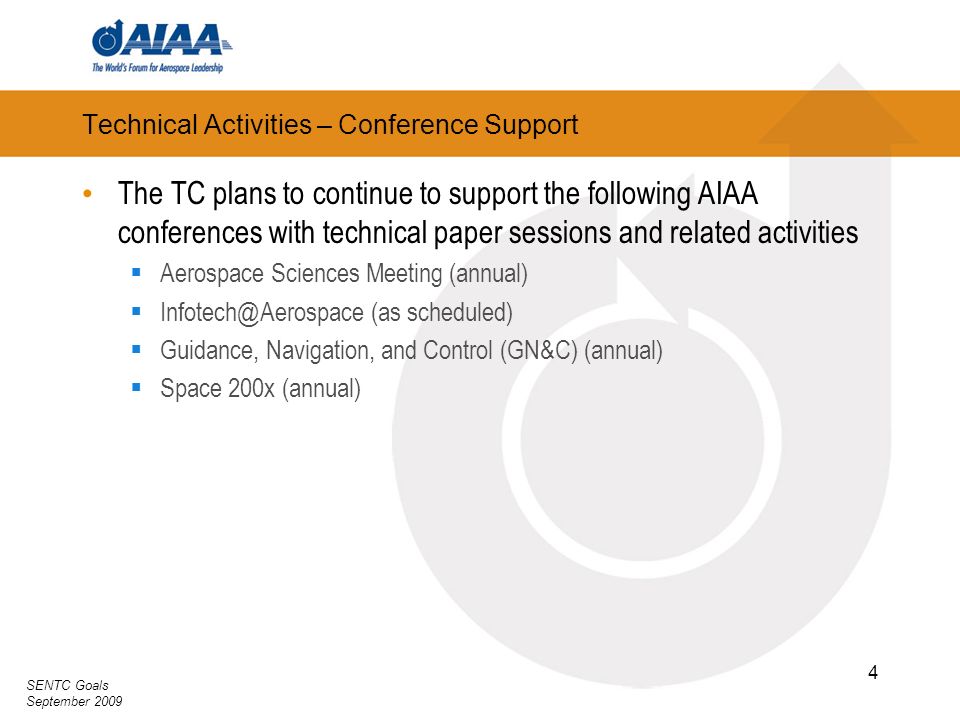 SENTC Goals September Technical Activities – Conference Support The TC plans to continue to support the following AIAA conferences with technical paper sessions and related activities Aerospace Sciences Meeting (annual) (as scheduled) Guidance, Navigation, and Control (GN&C) (annual) Space 200x (annual)