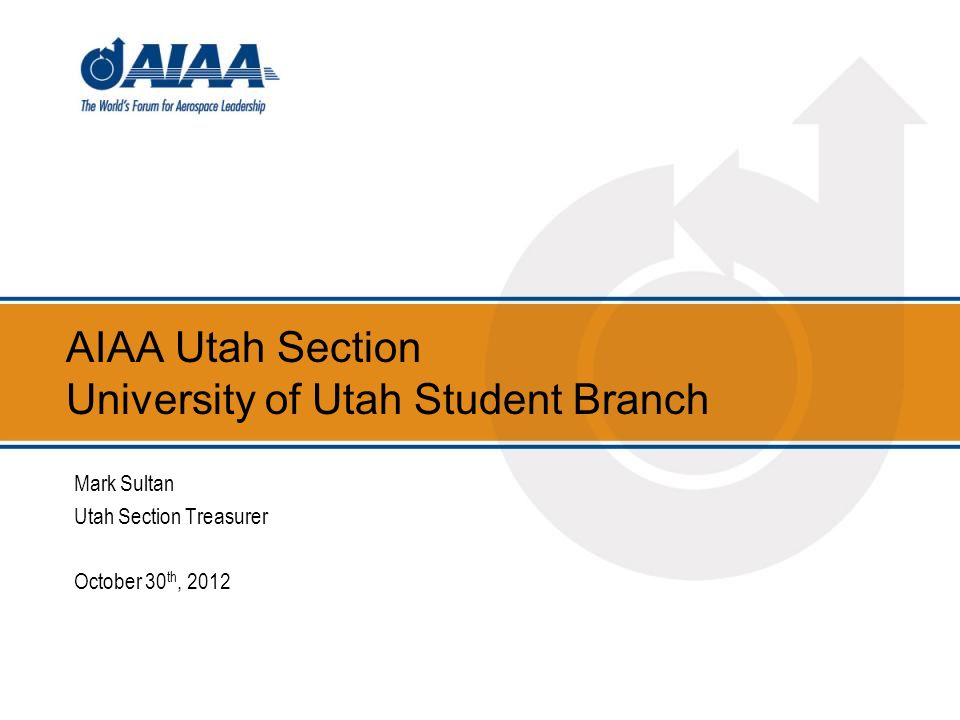 AIAA Utah Section University of Utah Student Branch Mark Sultan Utah Section Treasurer October 30 th, 2012