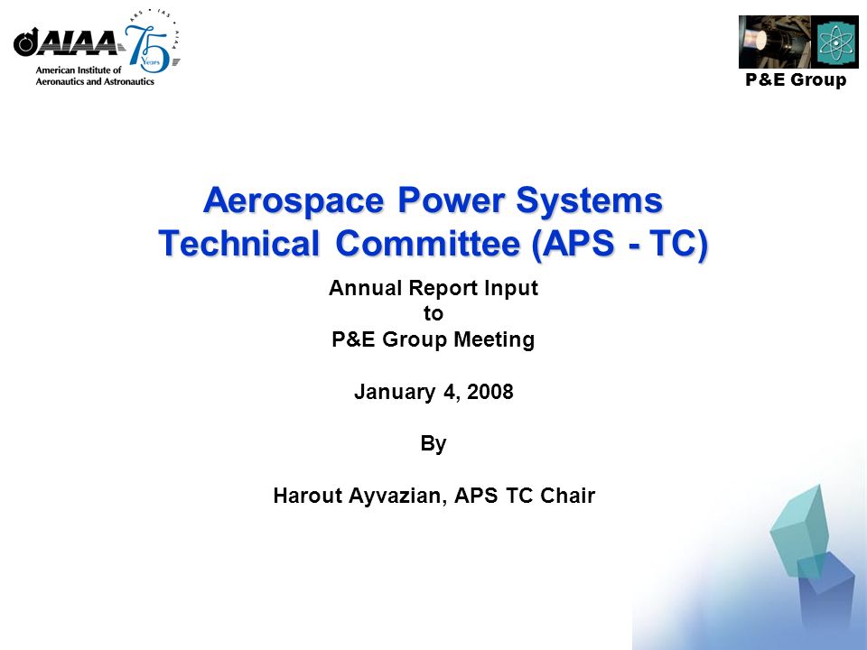 P&E Group Aerospace Power Systems Technical Committee (APS - TC) Annual Report Input to P&E Group Meeting January 4, 2008 By Harout Ayvazian, APS TC Chair