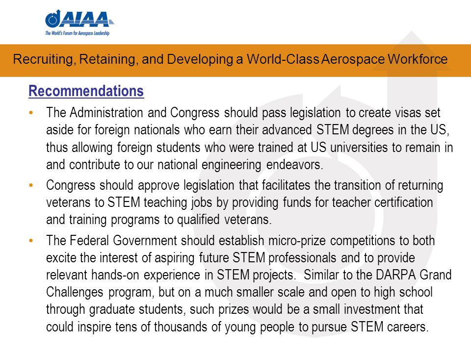 Recommendations The Administration and Congress should pass legislation to create visas set aside for foreign nationals who earn their advanced STEM degrees in the US, thus allowing foreign students who were trained at US universities to remain in and contribute to our national engineering endeavors.