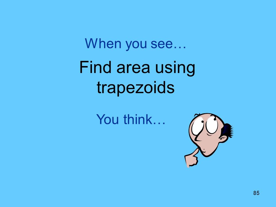 85 You think… When you see… Find area using trapezoids