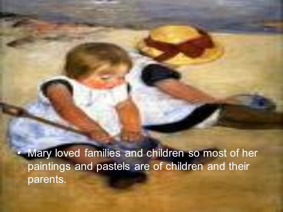 Mary loved families and children so most of her paintings and pastels are of children and their parents.