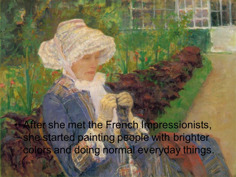 After she met the French Impressionists, she started painting people with brighter colors and doing normal everyday things.