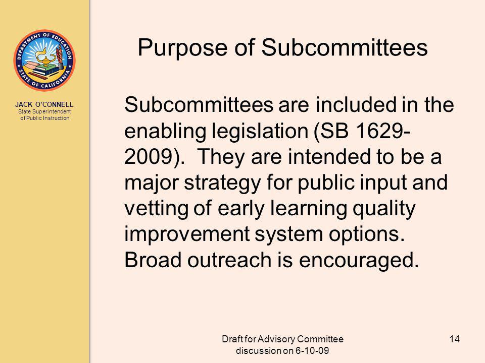 JACK OCONNELL State Superintendent of Public Instruction Draft for Advisory Committee discussion on Purpose of Subcommittees Subcommittees are included in the enabling legislation (SB ).