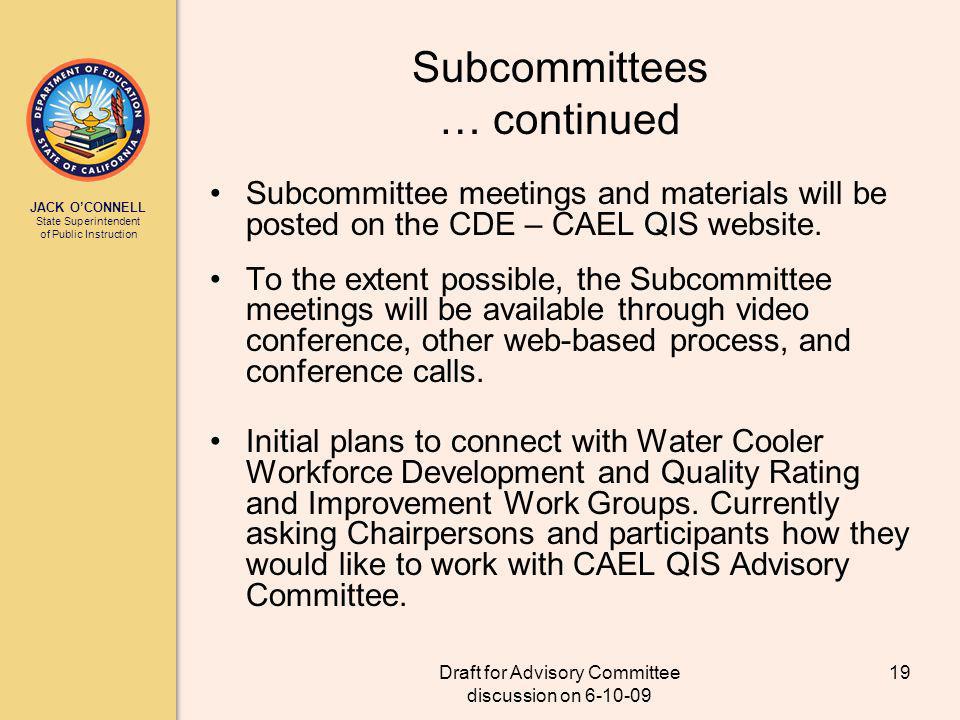 JACK OCONNELL State Superintendent of Public Instruction Draft for Advisory Committee discussion on Subcommittees … continued Subcommittee meetings and materials will be posted on the CDE – CAEL QIS website.
