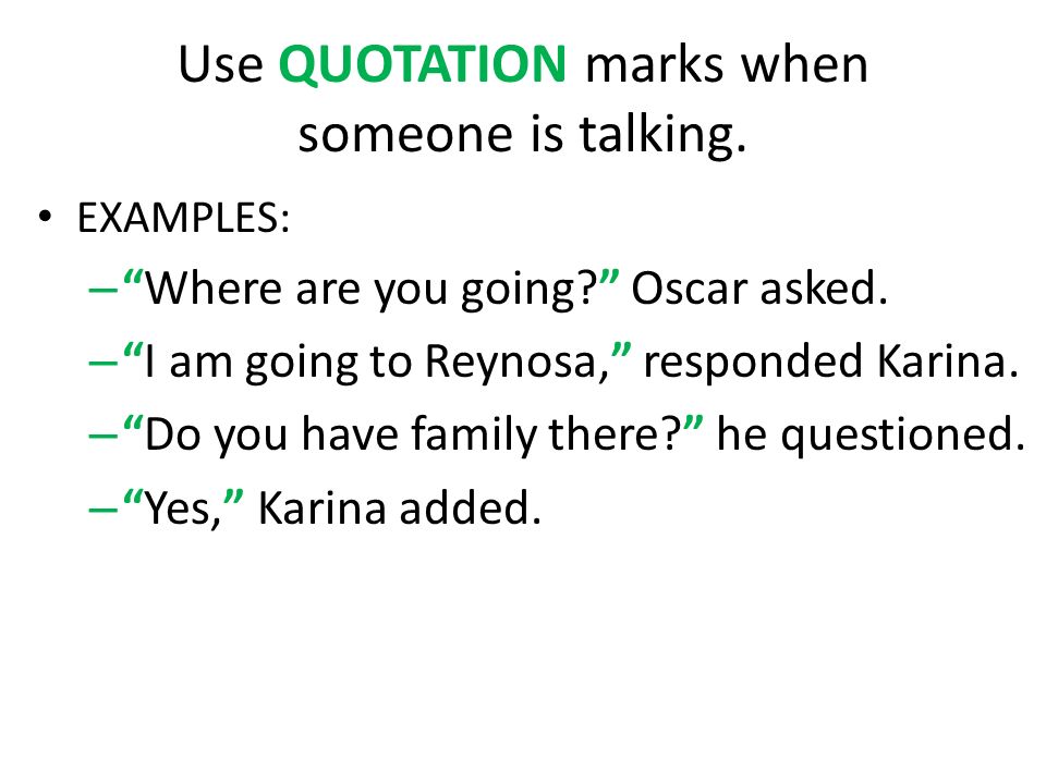Use QUOTATION marks when someone is talking. EXAMPLES: –Where are you going.