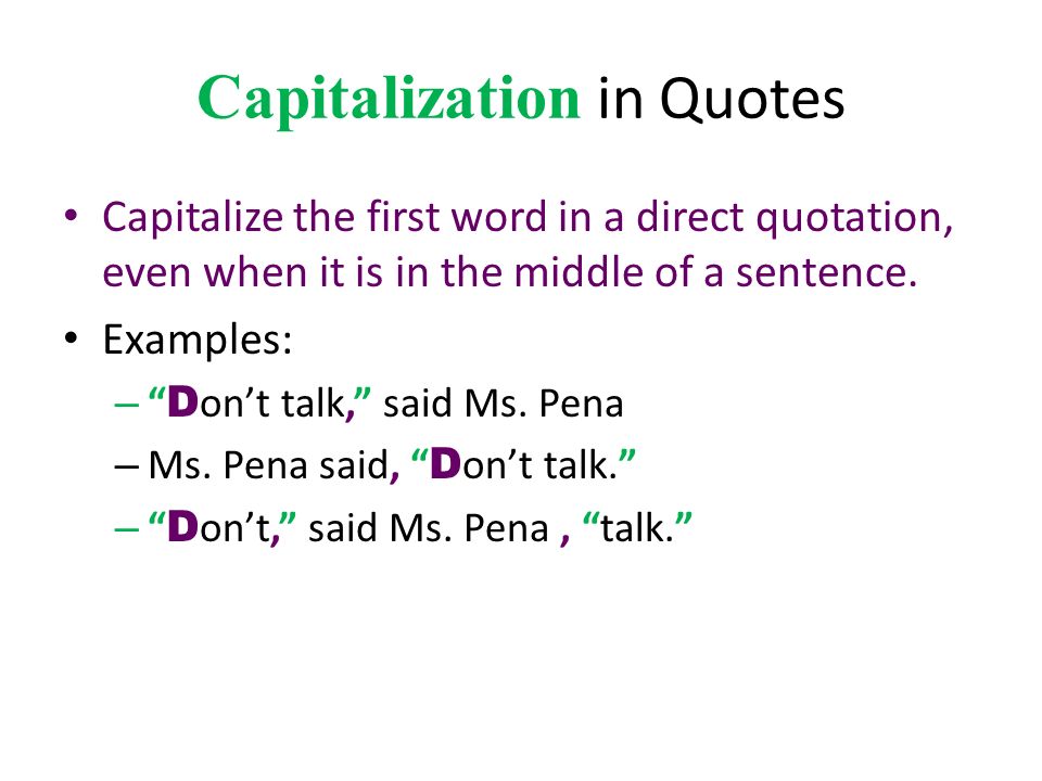 Capitalization in Quotes Capitalize the first word in a direct quotation, even when it is in the middle of a sentence.