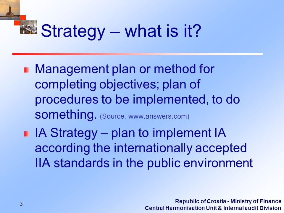 Republic of Croatia - Ministry of Finance Central Harmonisation Unit & Internal audit Division Strategy – what is it.
