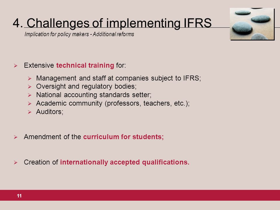 11 Extensive technical training for: Management and staff at companies subject to IFRS; Oversight and regulatory bodies; National accounting standards setter; Academic community (professors, teachers, etc.); Auditors; Amendment of the curriculum for students; Creation of internationally accepted qualifications.