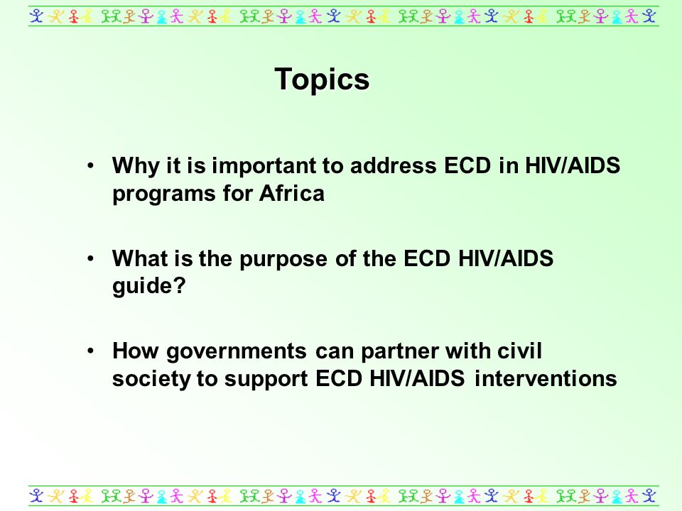 Topics Why it is important to address ECD in HIV/AIDS programs for Africa What is the purpose of the ECD HIV/AIDS guide.