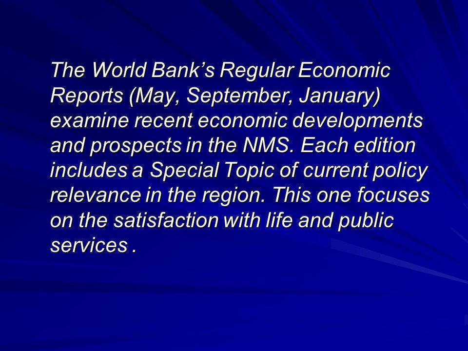 The World Banks Regular Economic Reports (May, September, January) examine recent economic developments and prospects in the NMS.
