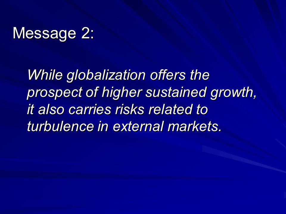 Message 2: While globalization offers the prospect of higher sustained growth, it also carries risks related to turbulence in external markets.