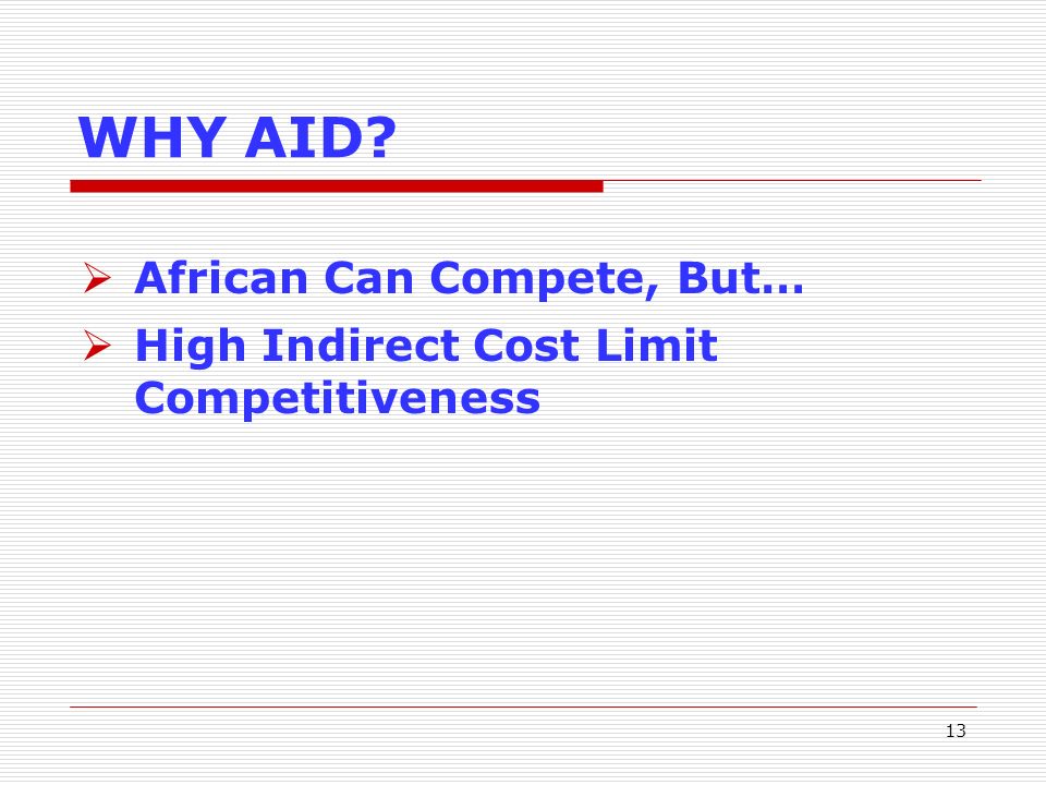 13 WHY AID African Can Compete, But… High Indirect Cost Limit Competitiveness