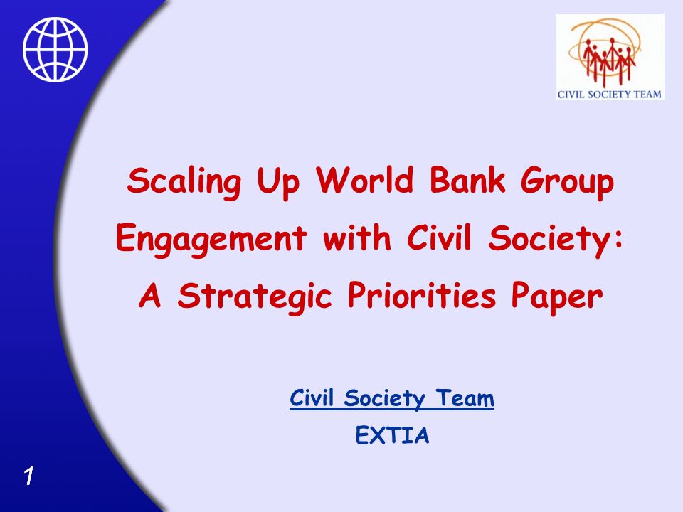 11 Scaling Up World Bank Group Engagement with Civil Society: A Strategic Priorities Paper Civil Society Team EXTIA
