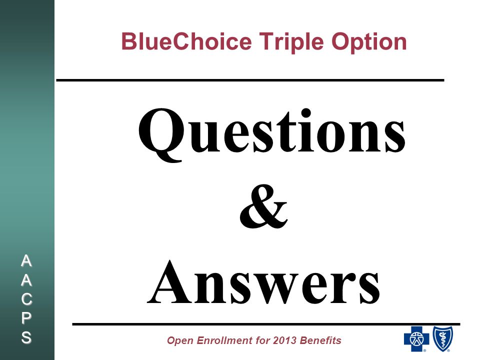 AACPSAACPSAACPSAACPS Open Enrollment for 2013 Benefits BlueChoice Triple Option Questions & Answers
