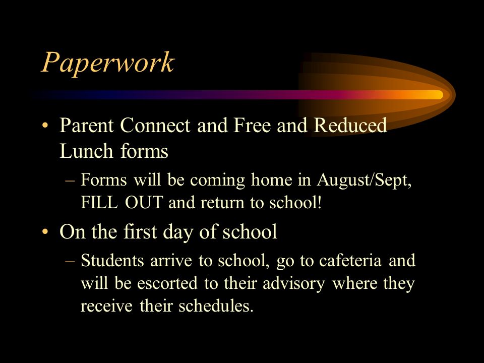 Paperwork Parent Connect and Free and Reduced Lunch forms –Forms will be coming home in August/Sept, FILL OUT and return to school.