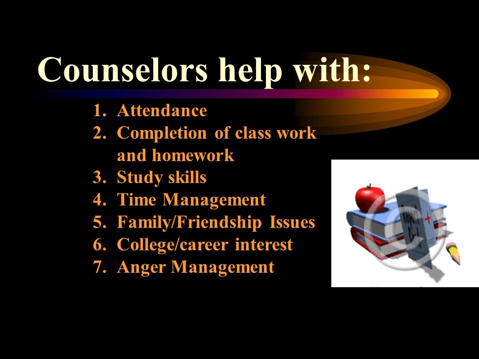Counselors help with: 1.Attendance 2.Completion of class work and homework 3.Study skills 4.Time Management 5.Family/Friendship Issues 6.College/career interest 7.Anger Management