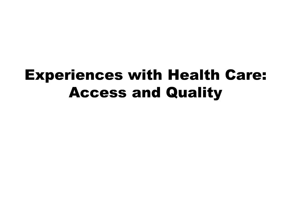 Experiences with Health Care: Access and Quality