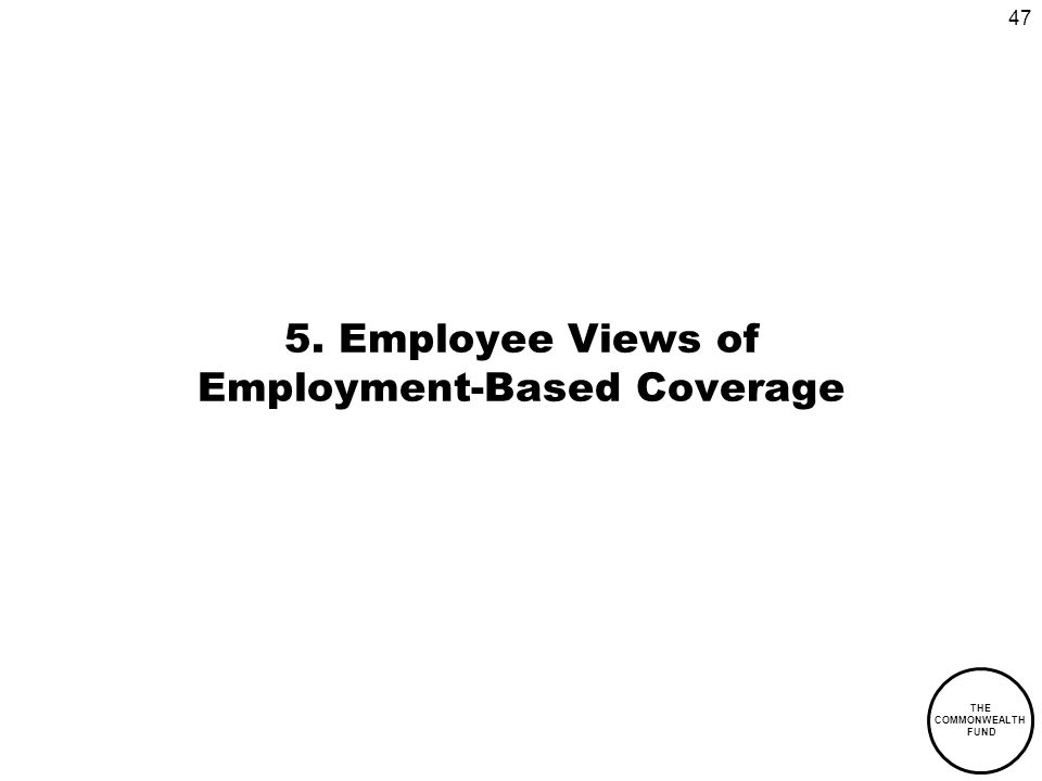 47 THE COMMONWEALTH FUND 5. Employee Views of Employment-Based Coverage